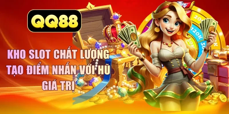 Kho slot chất lượng tạo điểm nhấn với hũ giá trị