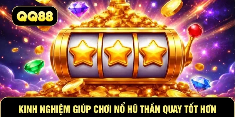 Kinh nghiệm giúp chơi nổ hũ thần quay tốt hơn