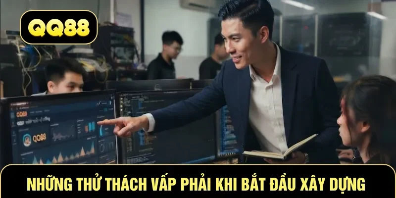 Những thử thách vấp phải khi bắt đầu xây dựng